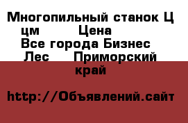  Многопильный станок Ц6 (цм-200) › Цена ­ 550 000 - Все города Бизнес » Лес   . Приморский край